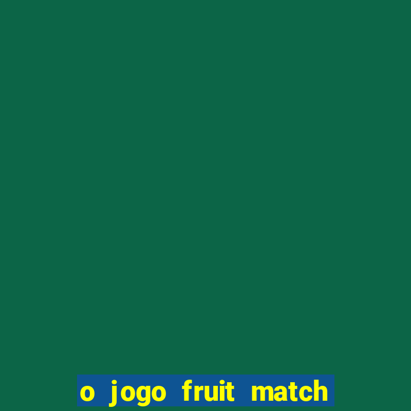 o jogo fruit match paga mesmo