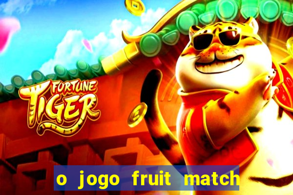 o jogo fruit match paga mesmo