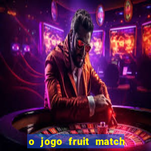 o jogo fruit match paga mesmo