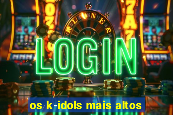 os k-idols mais altos