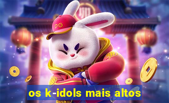 os k-idols mais altos