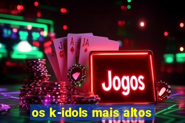 os k-idols mais altos