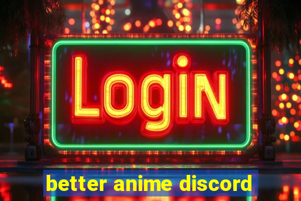 better anime discord