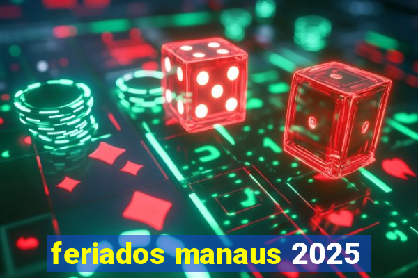 feriados manaus 2025