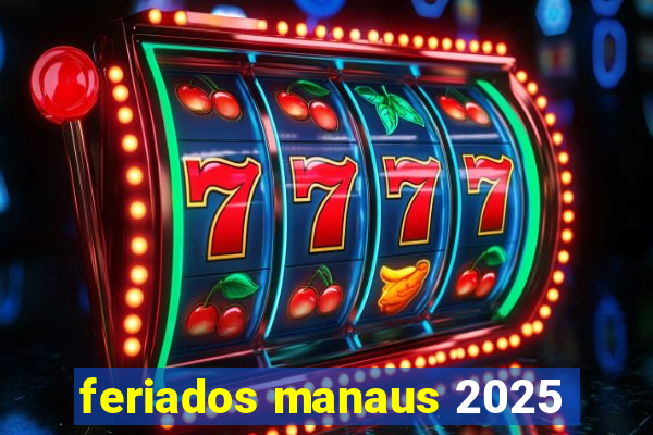 feriados manaus 2025