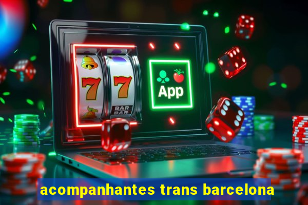 acompanhantes trans barcelona