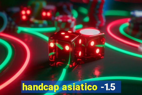 handcap asiatico -1.5