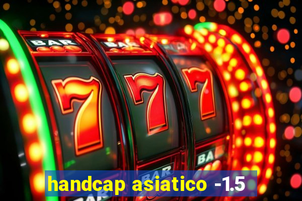 handcap asiatico -1.5