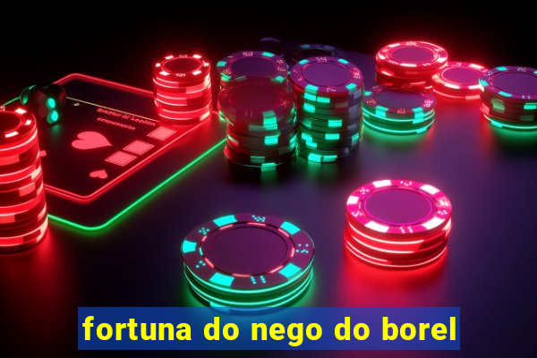 fortuna do nego do borel