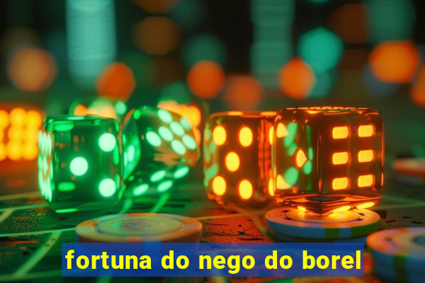 fortuna do nego do borel