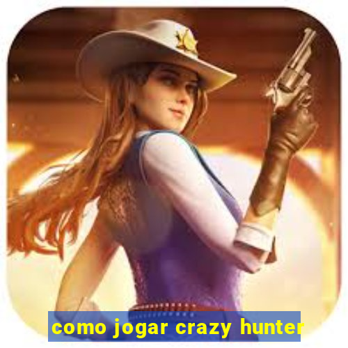 como jogar crazy hunter