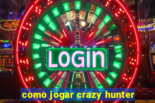 como jogar crazy hunter