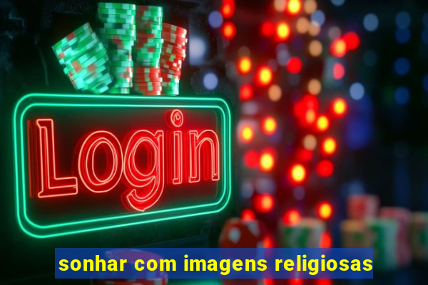 sonhar com imagens religiosas