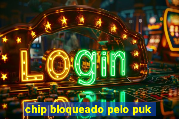 chip bloqueado pelo puk