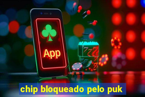 chip bloqueado pelo puk