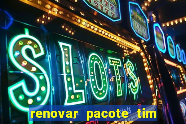 renovar pacote tim beta antes do prazo