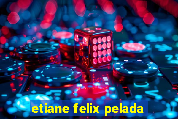 etiane felix pelada