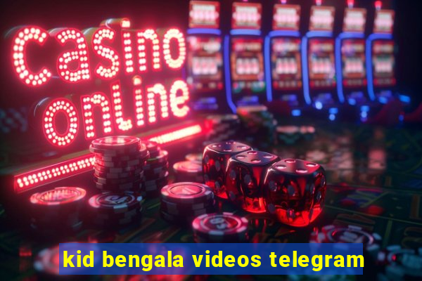 kid bengala videos telegram