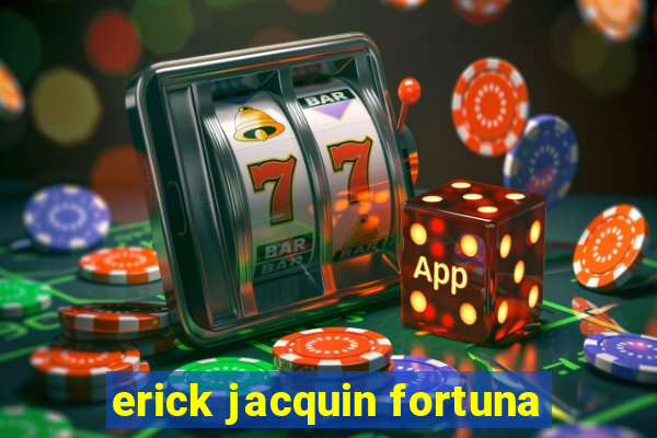 erick jacquin fortuna