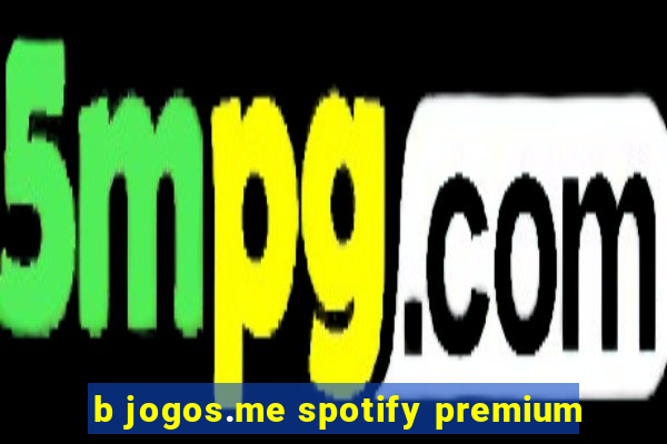 b jogos.me spotify premium