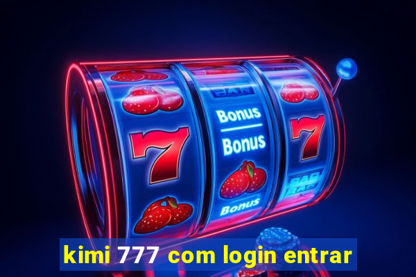 kimi 777 com login entrar