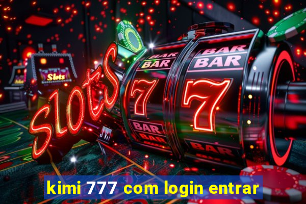 kimi 777 com login entrar