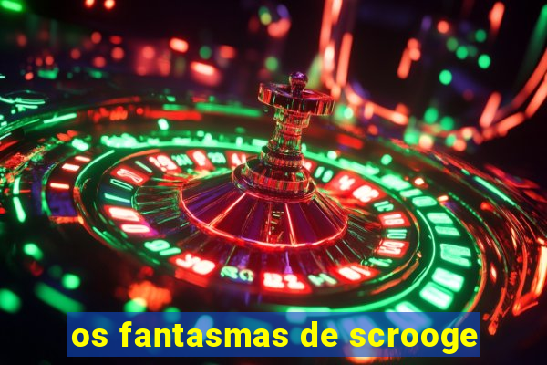 os fantasmas de scrooge