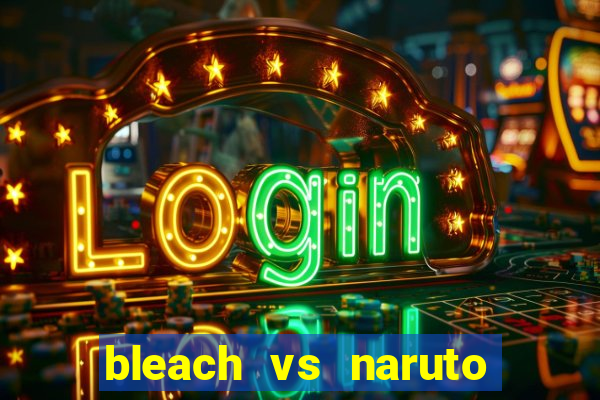 bleach vs naruto 2.6 jogos de luta