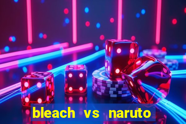 bleach vs naruto 2.6 jogos de luta