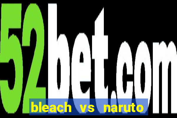 bleach vs naruto 2.6 jogos de luta