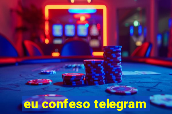 eu confeso telegram