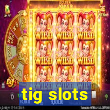 tig slots