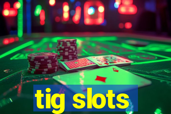 tig slots