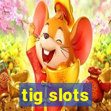 tig slots