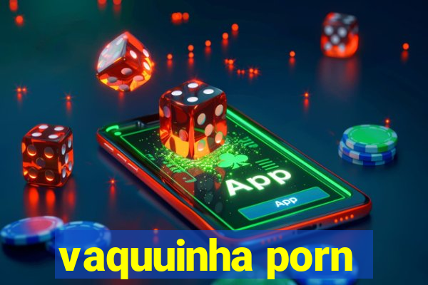 vaquuinha porn