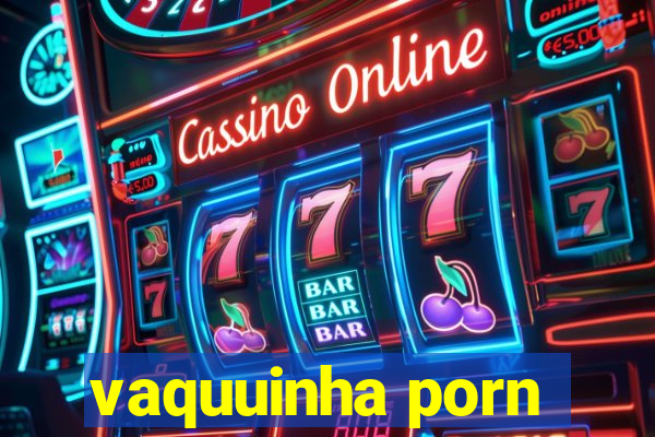 vaquuinha porn