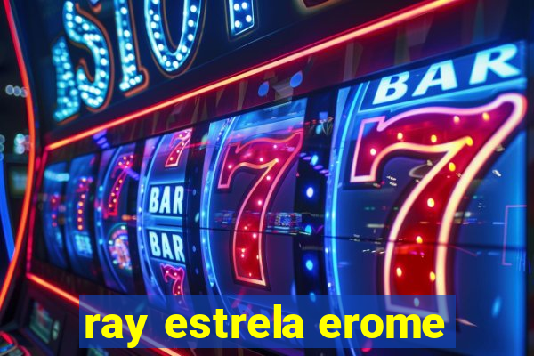 ray estrela erome