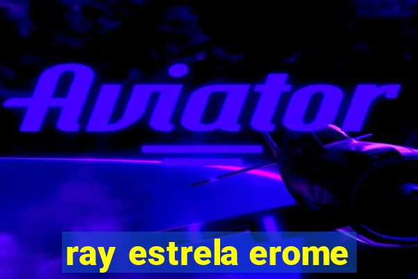 ray estrela erome