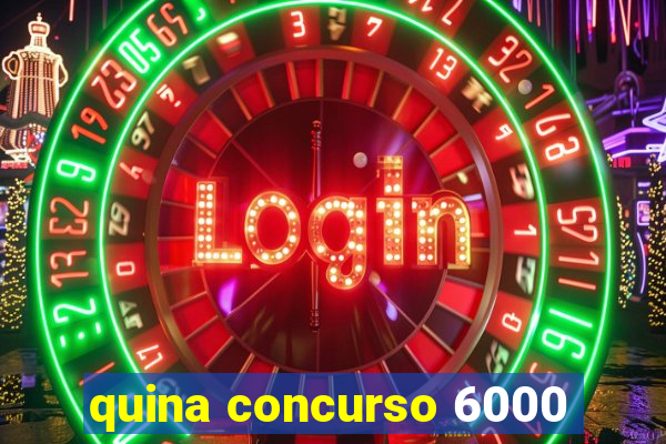 quina concurso 6000