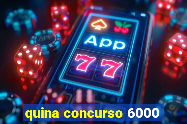 quina concurso 6000