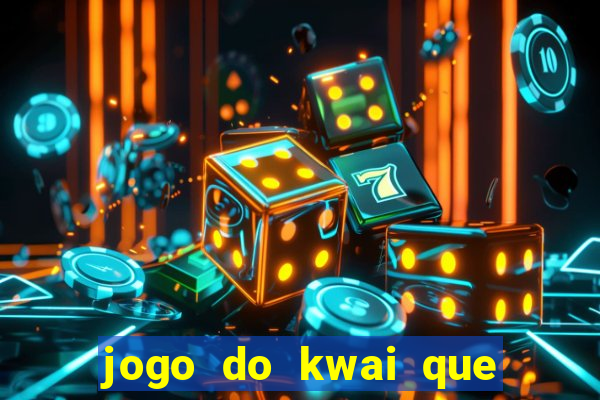 jogo do kwai que ganha dinheiro