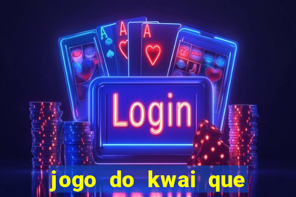 jogo do kwai que ganha dinheiro