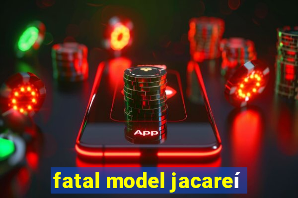 fatal model jacareí