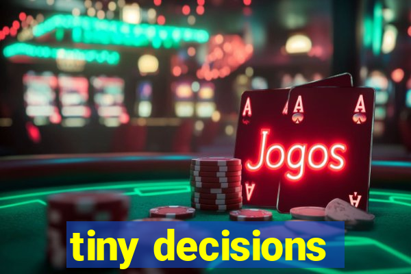 tiny decisions