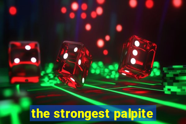 the strongest palpite