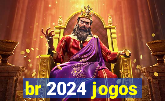 br 2024 jogos