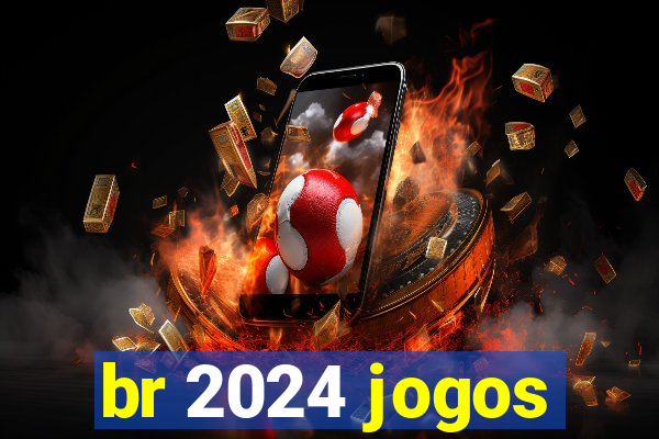 br 2024 jogos