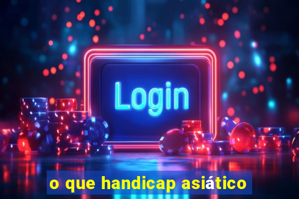 o que handicap asiático