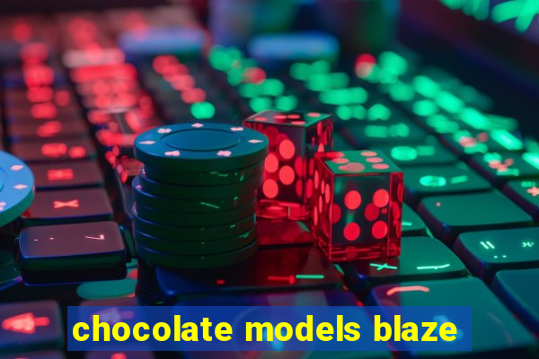 chocolate models blaze