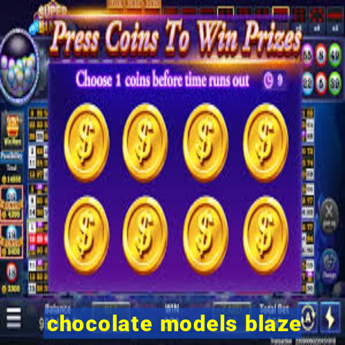 chocolate models blaze